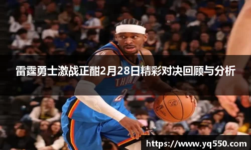 雷霆勇士激战正酣2月28日精彩对决回顾与分析